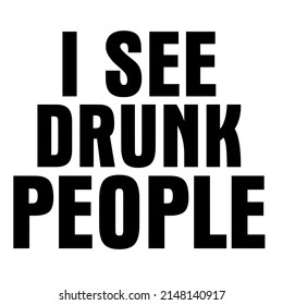 
I See Drunk People es un diseño vectorial para imprimir en varias superficies