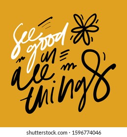 See good in all tgingsMotivational quote for your design. Hand lettering illustration