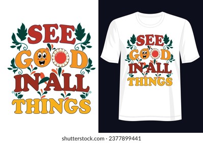 See Good in All Things - Embracing Positivity Through T-Shirt Artistry, for Apparel, vector, illustration, Groovy T-Shirt, graphics, black background, typography, Premium Quality Wear