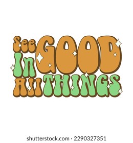 See good in all things. Funny rude lettering text in retro 70s groovy aesthetic style. Fun decoration sign, poster print or greeting card concept.