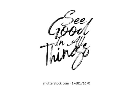 See Good In All Things Hand drawn vector lettering Isolated on white background