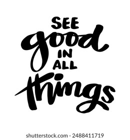 See good in all things. Hand drawn lettering. Vector illustration.