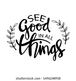 See good in all things. Motivational quote.