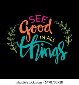 See good in all things. Motivational quote.