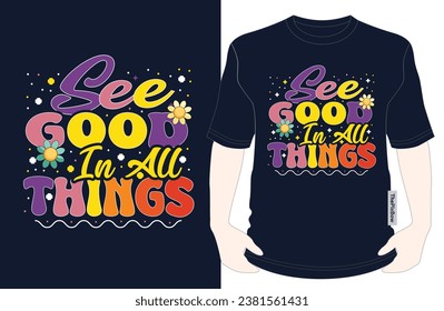 See Good in All Things - Positive Perspective T-Shirt Design, shop now for Apparel, vector, Groovy T-shirt, typography, Fashion-forward appeal, Groovy artistry trends