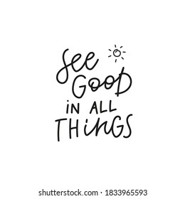 See good in all things quote lettering. Calligraphy inspiration graphic design typography element. Hand written postcard. Cute simple black vector sign for journal, planner, calendar stationery paper.