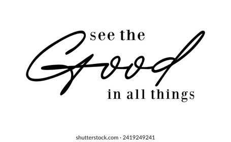 See The Good in All Things Slogan Typography for Print T Shirt Design Graphic Vector, Inspirational and Motivational Quote, Positive quotes, Kindness Quotes	
