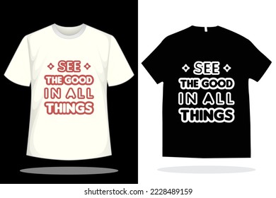 See the good in all things t shirt design. Vector typography quote t shirt design