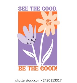 SEE THE GOOD, BE THE GOOD!, flower summer typography, Graphic design print t-shirts fashion, illustration, vector, posters, cards, stickers, mug