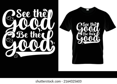 see the good be the good typography t-shirt design