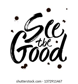 see the good black and white hand lettering positive quote, motivation and inspiration phrase to poster, t-shirt design or greeting card, calligraphy vector illustration. Modern brush calligraphy.