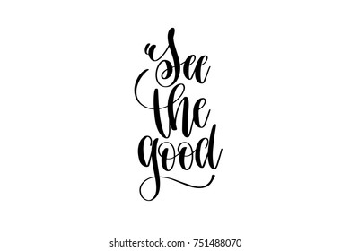 see the good black and white hand lettering positive quote, motivation and inspiration phrase to poster, t-shirt design or greeting card, calligraphy vector illustration