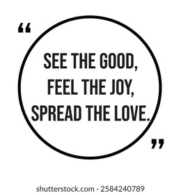 See the good, feel the joy, spread the love, inspirational design quote, motivational quotes, typography illustration lettering quotes