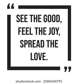 See the good, feel the joy, spread the love, inspirational design quote, motivational quotes, typography illustration lettering quotes