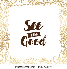 See the good. Inspirational quote, motivation. Typography for poster, invitation, greeting card or t-shirt. Vector lettering, inscription, calligraphy design. Text background
