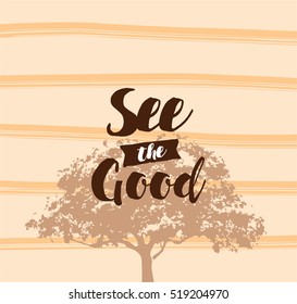 See the good. Inspirational quote, motivation. Typography for poster, invitation, greeting card or t-shirt. Vector lettering, inscription, calligraphy design. Text background