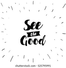 See the good. Inspirational quote, motivation. Typography for poster, invitation, greeting card or t-shirt. Vector lettering, inscription, calligraphy design. Text background