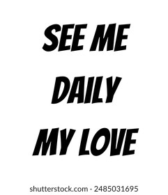 see me daily my love Inspirational and motivational quotes, typography, fashion, art, designs: for prints, posters, cards, t shirt, coffee mug hoodies etc.