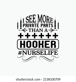 I see more private parts than a hooker - Nurse typographic lettering quotes design vector.