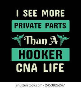 I See More Private Parts Than A Hooker CNA Life - Typography T-shirt design vector svg