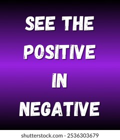 See the positive in negative inspirational and motivational quotes, typography, fashion, art, designs: for prints, posters, cards, t shirt, coffee mug hoodies etc.