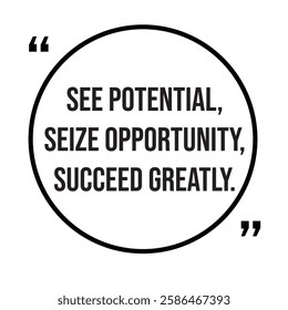 See potential, seize opportunity, succeed greatly, inspirational design quote, motivational quotes, typography illustration lettering quotes