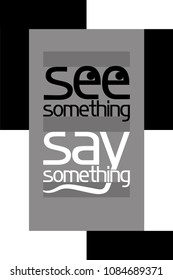 See something , say something. 
A poster calling for certain actions in a situation requiring consideration and discussion.