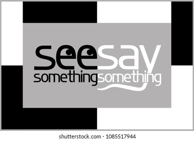 See something , say something. 
A poster calling for certain actions in a situation requiring consideration and discussion.