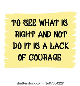 To See What Is Right And Not Do It Is A Lack Of Courage Vector saying. White isolate