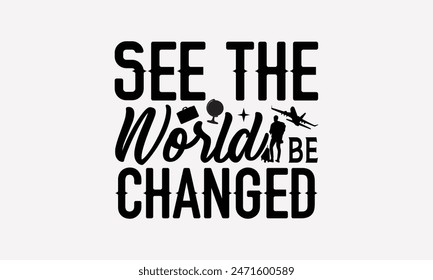 See The World Be Changed - Traveling T- Shirt Design, Handmade Calligraphy Vector Illustration, Graphic For Prints Bags, Posters Vector Template.