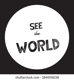 See the world vector illustration slogan. Black and white typography background circle. Shirt design.