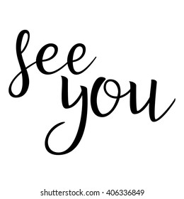 See You. Calligraphic quote. Typographic Design. Black Hand Lettering Text Isolated on White Background. For Housewarming Posters, Greeting Cards, Home Decorations. Vector illustration