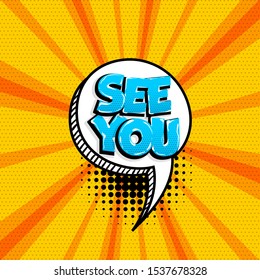 See you comic text speech bubble. Colored pop art style sound effect phrase. Halftone vector illustration banner. Vintage comics book poster.