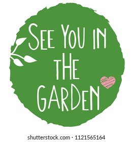 See you in the garden. Summertime phrase in green circle shape. Colorful hand drawn quote for summer sticker, greeting card or creative shirt, fabric, notebook, cup decoration.