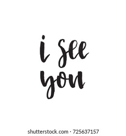 I see you. Handwritten modern brush lettering. Vector illustration. Lettering design for posters, flyers, t-shirts, cards, invitations, stickers, banners.