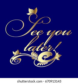 See you later! Calligraphic cursive gold 3d lettering text phrase with floral ornaments.  Vector luxury blue background. Golden vintage letters texture for cloths, fabric, textile, prints and card