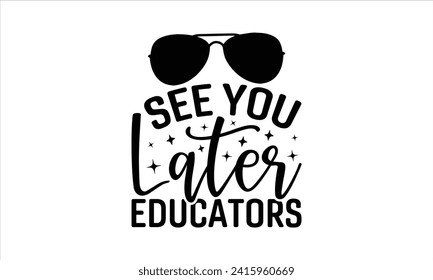 See you later educators - School T-Shirt Design, Hand drawn vintage illustration with lettering and decoration elements, used for prints on bags, poster, banner,  pillows.