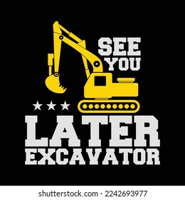 See You Later Excavator funny t-shirt design