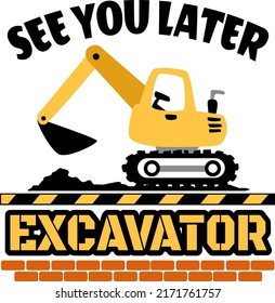 See You Later Excavator vector, Boy Toddler illustration, Construction Vehicle vector, Educational Children Kids