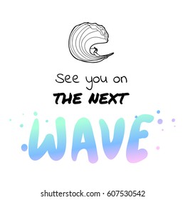 See you on the next wave - watercolor hand drawn vector illustration. Fashion print, T-shirt, greeting card and banner design. Handwritten surf calligraphy quote.