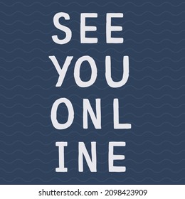 See you online hand drawn lettering quote phrase, reality of pandemic times, meeting virtually keeping social distance. Friends and families, business partners contact via internet web services.