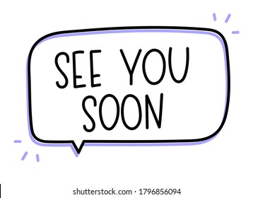 See you soon inscription. Handwritten lettering illustration. Black vector text in speech bubble. Simple outline marker style. Imitation of conversation.