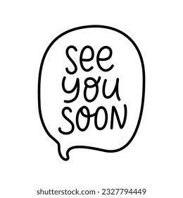 SEE YOU SOON speech bubble. Goodbye, bye text. Hand drawn quote see you soon. Doodle phrase speech bubble. See you soon icon lettering. Vector illustration for print on shirt, card, poster