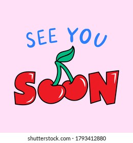 SEE YOU SOON TEXT, ILLUSTRATION WITH CHERRY FRUIT, SLOGAN PRINT VECTOR