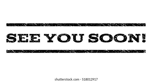 See You Soon! watermark stamp. Text caption between horizontal parallel lines with grunge design style. Rubber seal stamp with dirty texture. Vector black color ink imprint on a white background.