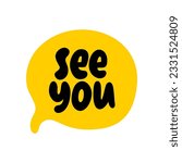 SEE YOU speech bubble. Goodbye, bye text. Hand drawn quote see you soon. Doodle phrase speech bubble. See you icon lettering. Vector illustration for print on shirt, card, poster