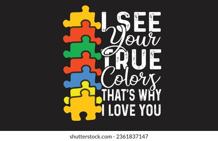 I See Your True Color’s That's Why I Love You T-Shirt Design svg