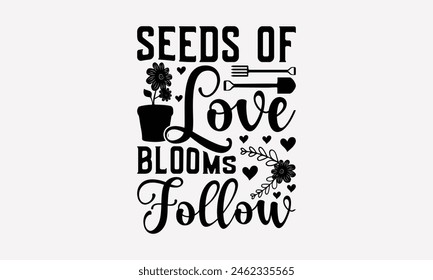 
Seeds Of Love Blooms Follow - Gardening T-Shirt Design, Hand Drawn Vintage Hand Lettering, Decoration Elements, Bags, Posters, Cards.
