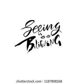 Seeing is believing. Hand drawn dry brush lettering. Ink illustration. Modern calligraphy phrase. Vector illustration.