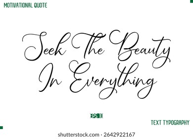 Seek The Beauty In Everything Cursive Stylish Text Typography Positive Life Quote